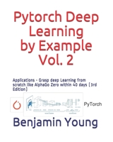 Pytorch Deep Learning by Example, Vol. 2: Applications - Grasp deep Learning from scratch like AlphaGo Zero within 40 days B08JF5MBLH Book Cover