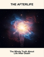 The Afterlife: The Whole Truth About Life After Death B0FSRZ2QRD Book Cover