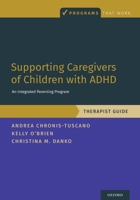 Supporting Caregivers of Children with ADHD: An Integrated Parenting Program, Therapist Guide 0190940115 Book Cover