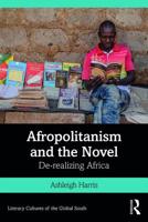 Afropolitanism and the Novel: De-Realizing Africa 036723551X Book Cover