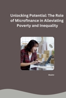 Unlocking Potential: The Role of Microfinance in Alleviating Poverty and Inequality 3384253272 Book Cover