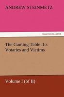The Gaming Table: Its Votaries and Victims 1014739802 Book Cover