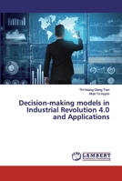 Decision-making models in Industrial Revolution 4.0 and Applications 6202528931 Book Cover