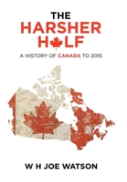 The Harsher Half : A History of Canada To 2015 1664140832 Book Cover