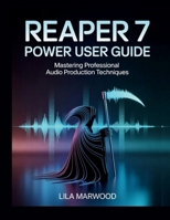 REAPER 7 Power User Guide: Mastering Professional Audio Production Techniques (Audio Mastery Guides) B0G7WTM1YB Book Cover
