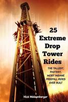 25 Extreme Drop Tower Rides: The Tallest, Fastest, Most Insane Free-Fall Rides Ever Built 1544280033 Book Cover