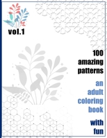 100 Amazing Patterns An Adult Coloring Book With Fun Vol.1: An Adult Coloring Book with Fun, Easy, and Relaxing Coloring Pages B093MSH89Y Book Cover