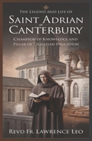 THE LEGEND AND LIFE OF SAINT ADRIAN OF CANTERBURY: Champion Of Knowledge And Pillar Of Christian Education B0DRXVHSL3 Book Cover