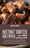 Instant Vortex Air Fryer Oven Cookbook For Busy People: The Ultimate Guide To Help You Get Started With The Instant Vortex Air Fryer Oven Plus, Save Time And Money With Things Amazing Cookbook 1914416082 Book Cover