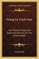 Sizing Up Uncle Sam; Vestpocket Essays (Not Especially Serious) on the United States 0548487782 Book Cover