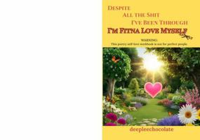 Despite All the Shit I’ve Been Through, I’m Fitna Love Myself Anyway: WARNING: This poetry self-love workbook is not for perfect people. B0F72YZTVL Book Cover