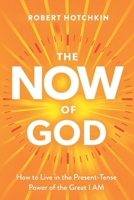 The NOW of God: How to Live in the Present-Tense Power of the Great I AM 1621665828 Book Cover