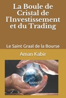 La "boule de Cristal" de l'Investissement Et Du Trading: Le Saint Graal de la Bourse 1702228487 Book Cover