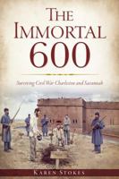 The Immortal 600: Surviving Civil War Charleston and Savannah 1609499891 Book Cover