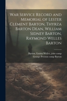 War Service Record and Memorial of Lester Clement Barton, Thyrza Barton Dean, William Sidney Barton, Raymond Welles Barton 1022228900 Book Cover