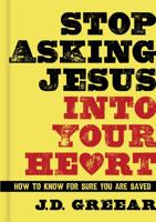 Stop Asking Jesus Into Your Heart: How to Know for Sure You Are Saved 1433679213 Book Cover