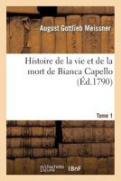 Histoire de La Vie Et de La Mort de Bianca Capello. Tome 1: , Noble Va(c)Nitienne Et Grande Duchesse de Toscane 201288802X Book Cover