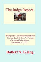 The Judge Report: Musings of a Conservative Republican Pro-life Catholic Red Sox Fanatic 1438242530 Book Cover