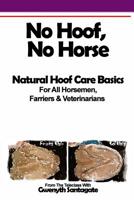 No Hoof, No Horse: A Basic Guide To Natural Hoofcare Basics for Horsemen, Farriers & Vetrinarians 1517493803 Book Cover
