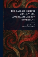 The Fall of British Tyranny; Or, American Liberty Triumphant 1023274701 Book Cover