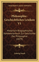 Philosophie-Geschichtliches Lexikon V1: Historisch-Biographisches Handworterbuch Zur Geschichte Der Philosophie (1879) 1160226938 Book Cover