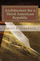 Architecture for a Third American Republic: A Political Science Perspective Upon the Realistic Options for Some Form of Continuance of American Ideals In a Possible Post-American World 1494707462 Book Cover