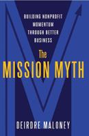 The Mission Myth: Building Nonprofit Momentum Through Better Business 0984027300 Book Cover