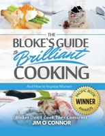 The Bloke's Guide to Brilliant Cooking and How to Impress Women 1735776726 Book Cover