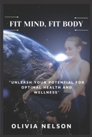 "FIT MIND, FIT BODY": “Unleash Your Potential for Optimal Health and Wellness" B0CFCJ6922 Book Cover