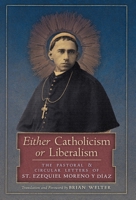 Either Catholicism or Liberalism: The Pastoral and Circular Letters of St. Ezequiel Moreno y Diaz 1990685277 Book Cover