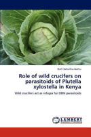 Role of wild crucifers on parasitoids of Plutella xylostella in Kenya: Wild crucifers act as refugia for DBM parasitoids 384658231X Book Cover