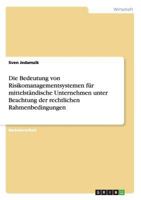 Die Bedeutung von Risikomanagementsystemen für mittelständische Unternehmen unter Beachtung der rechtlichen Rahmenbedingungen 3656142270 Book Cover