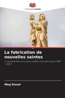 La fabrication de nouvelles saintes: La sainteté féminine dans la Réforme catholique (1588 - 1625) (French Edition) 3639849094 Book Cover