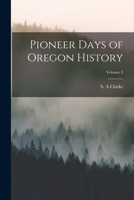 Pioneer Days of Oregon History; Volume 2 1016913877 Book Cover