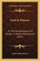 God in disease Or, The manifestations of design in morbid phenomena 1164658778 Book Cover