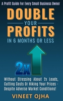 Double Your Profits In 6 Months Or Less: Without Stressing About 2x Leads, Cutting Costs Or Hiking Prices - Despite Adverse Market Conditions! B08JB794YQ Book Cover