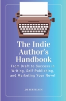 The Indie Author's Handbook: From Draft to Success in Writing, Self-Publishing, and Marketing Your Novel B0CBQY75VP Book Cover