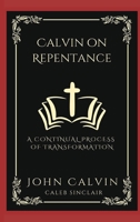 Calvin on Repentance: A Continual Process of Transformation (Grapevine Press) 9360519510 Book Cover