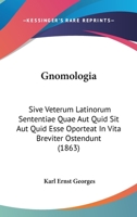 Gnomologia: Sive Veterum Latinorum Sententiae Quae Aut Quid Sit Aut Quid Esse Oporteat In Vita Breviter Ostendunt 1436859786 Book Cover