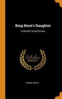 King Ren�'s Daughter, a Danish Lyrical Drama 110409603X Book Cover