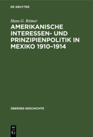 Amerikanische Interessen- und Prinzipienpolitik in Mexiko 1910-1914 3112685997 Book Cover