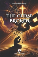 THE CURSE BROKEN: HOW GOD DELIVERED ME FROM DARKNESS: A True Story of Obsessions, Exorcisms, and Miraculous Redemption B0F3TSRSRR Book Cover