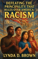 Defeating The Principality That Rules Over America: Racism B0FJNJ9BLP Book Cover
