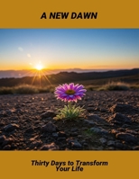 A New Dawn: Thirty Days To Transform Your Life B0FR2ZP8JC Book Cover