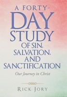A Forty-day Study of Sin, Salvation, and Sanctification: Our Journey in Christ 1664252770 Book Cover