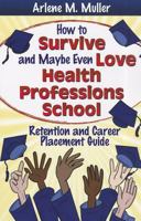 How to Survive and Maybe Even Love Health Professions School: Retention and Career Placement Guide 0803623658 Book Cover