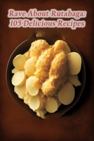 Rave About Rutabaga: 105 Delicious Recipes B0CDNM8J8T Book Cover