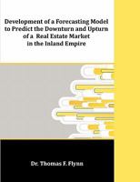 Development of a Forecasting Model to Predict the Downturn and Upturn of a Real Estate Market in the Inland Empire 1599423944 Book Cover