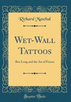 Wet-Wall Tattoos: Ben Long and the Art of Fresco (Classic Reprint) 0331223961 Book Cover