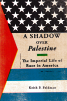 A Shadow over Palestine: The Imperial Life of Race in America 0816694508 Book Cover